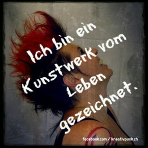Ich bin ein Kunstwerk - vom Leben gezeichnet.